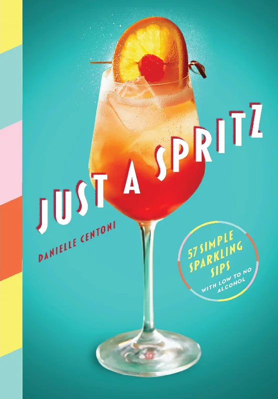 Just a Spritz: 57 Simple Sparkling Sips with Low to No Alcohol (Danielle Centoni)