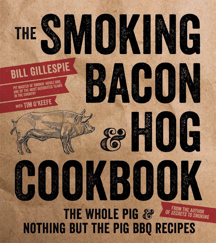 The Smoking Bacon & Hog Cookbook: The Whole Pig & Nothing But the Pig BBQ Recipes (Bill Gillespie)