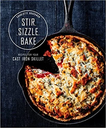 Stir, Sizzle, Bake: Recipes for Your Cast-Iron Skillet (Charlotte Druckman)