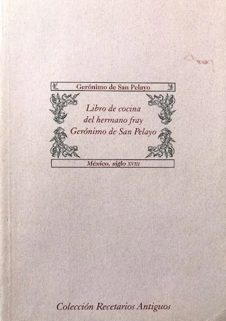 (Mexican) De San Pelayo, Geronimo. Libro de Cocina del Hermano Fray Geronimo de San Pelayo: Mexico, siglo XVIII.