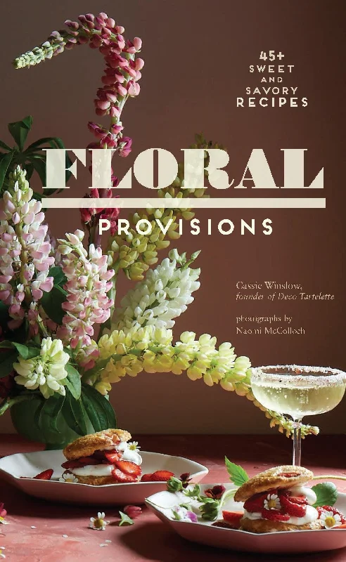 Floral Provisions: 45+ Sweet and Savory Recipes (Cassie Winslow)