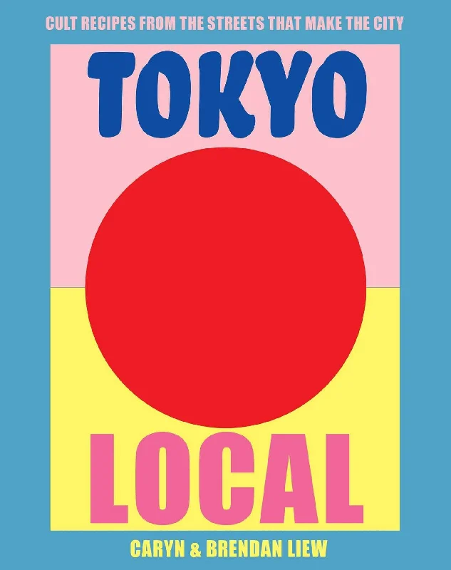 Tokyo Local: Cult Recipes From the Street that Make the City (Caryn Liew, Brendan Liew)